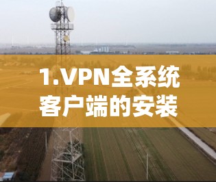 1.VPN全系统客户端的安装