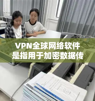 VPN全球网络软件是指用于加密数据传输,支持全球范围内的网络连接的软件。这些软件通常基于互联网加密,允许用户通过互联网连接到任何国家的服务器。以下是一些常见的VPN软件 VPN全球网络软件是指用于加密数据传输,支持全球范围内的网络连接的软件。这些软件通常基于互联网加密,允许用户通过互联网连接到任何国家的服务器。以下是一些常见的VPN软件