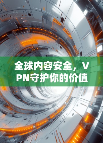 全球内容安全，VPN守护你的价值