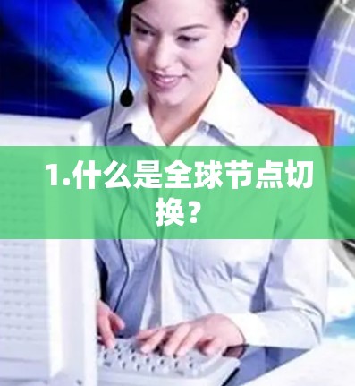 1.什么是全球节点切换? 1.什么是全球节点切换?
