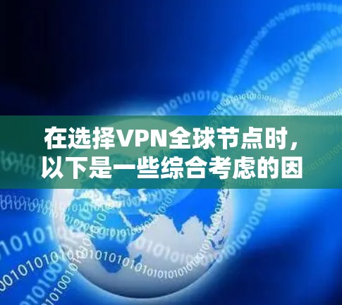 在选择VPN全球节点时,以下是一些综合考虑的因素和推荐 在选择VPN全球节点时,以下是一些综合考虑的因素和推荐