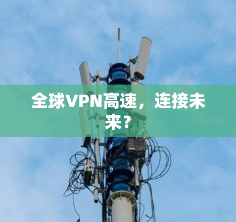 全球VPN高速，连接未来？
