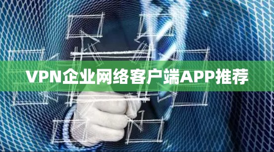 VPN企业网络客户端APP推荐
