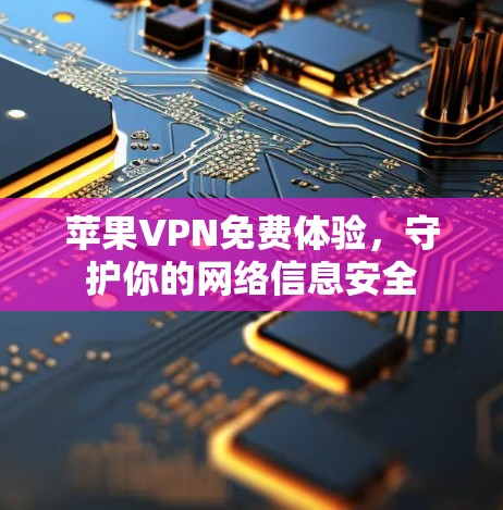 苹果VPN免费体验，守护你的网络信息安全