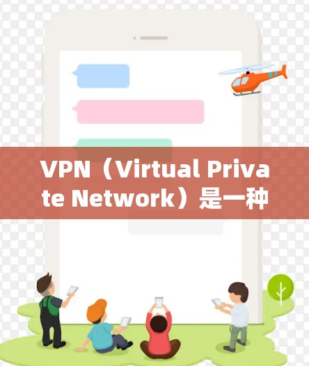VPN（Virtual Private Network）是一种通过互联网实现内部网络通信的技术，允许访问外部网络来加密传输数据。以下是关于VPN下载的指南