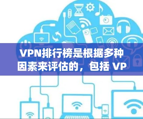 VPN排行榜是根据多种因素来评估的，包括 VPN的受欢迎程度、安全性、功能丰富性以及用户反馈等。以下是一些 popular VPN排名的参考