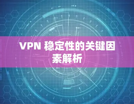 VPN 稳定性的关键因素解析