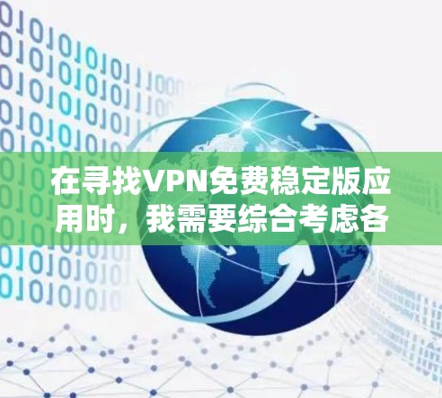 在寻找VPN免费稳定版应用时，我需要综合考虑各个应用的特点、安全性、社区支持等因素。以下是一些推荐的VPN应用，它们提供良好的网络连接、稳定版功能和安全体验