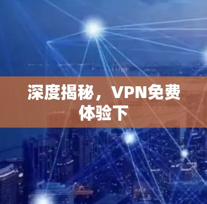 深度揭秘，VPN免费体验下
