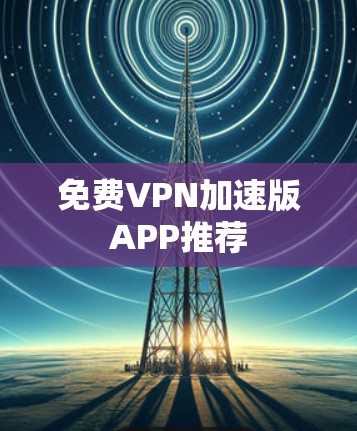 免费VPN加速版APP推荐