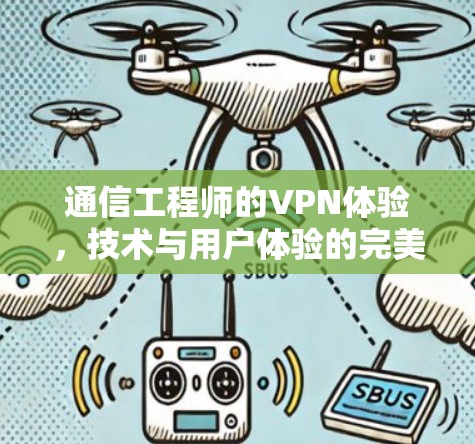 通信工程师的VPN体验，技术与用户体验的完美融合