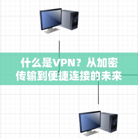 什么是VPN？从加密传输到便捷连接的未来